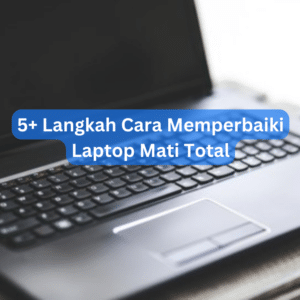 5+ Langkah Cara Memperbaiki Laptop Mati Total