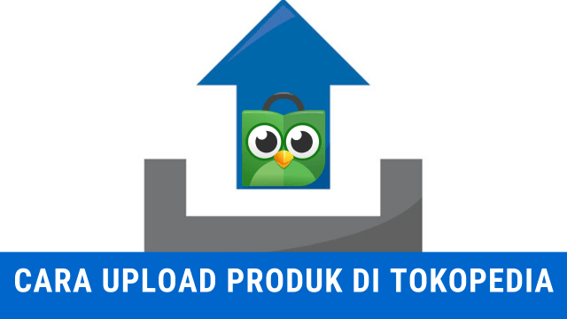 cara upload produk di Tokopedia
