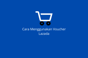 Cara Menggunakan Voucher Lazada Terbaru 2021