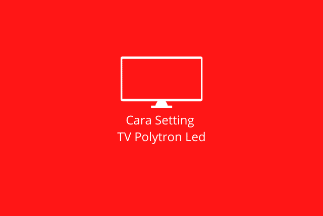 cara setting TV Polytron Led