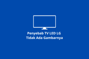 Penyebab TV LED LG Tidak Ada Gambarnya (Mengatasinya)