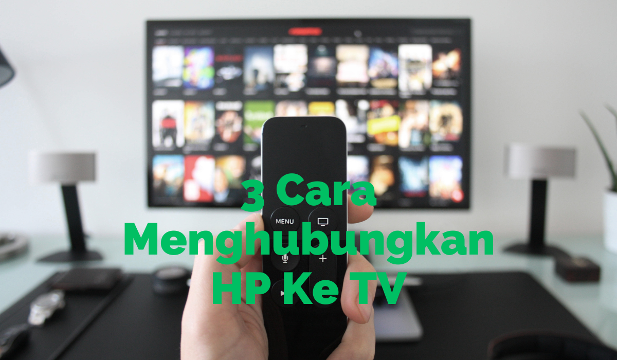 3 Cara Menghubungkan HP Ke TV