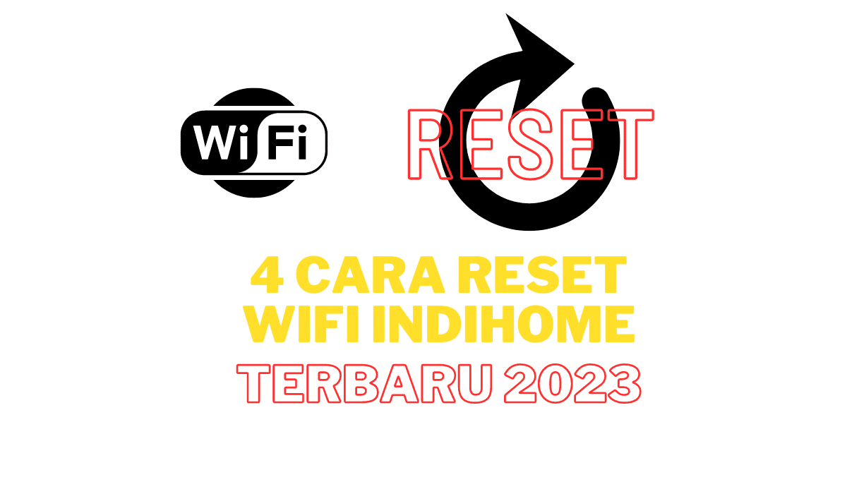 4 Cara Reset WiFi Indihome Terbaru 2023