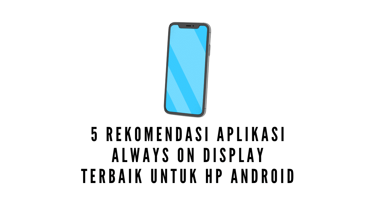 5 Rekomendasi Aplikasi Always On Display Terbaik untuk HP Android
