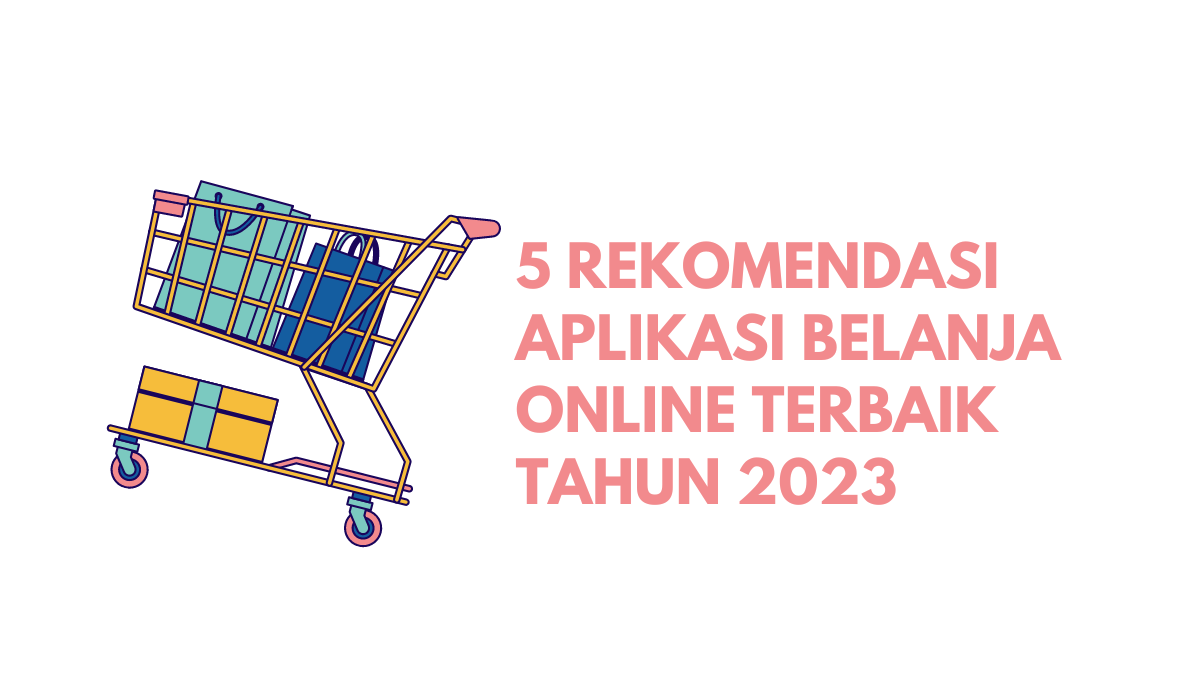 5 Rekomendasi Aplikasi Belanja Online Terbaik Tahun 2023