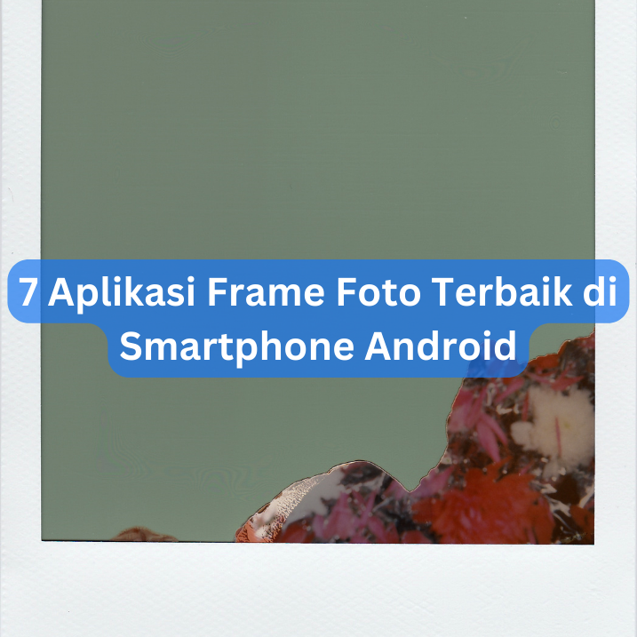 7 Aplikasi Frame Foto Terbaik di Smartphone Android