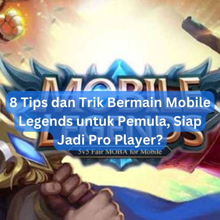 8 Tips dan Trik Bermain Mobile Legends untuk Pemula, Siap Jadi Pro Player?