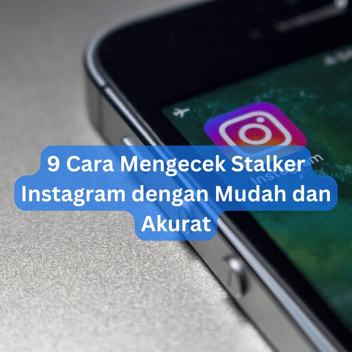 9 Cara Mengecek Stalker Instagram dengan Mudah dan Akurat