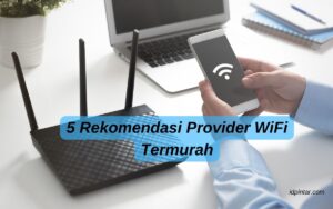 5 Rekomendasi Provider WiFi Termurah,Jaringan Anti Lemot!