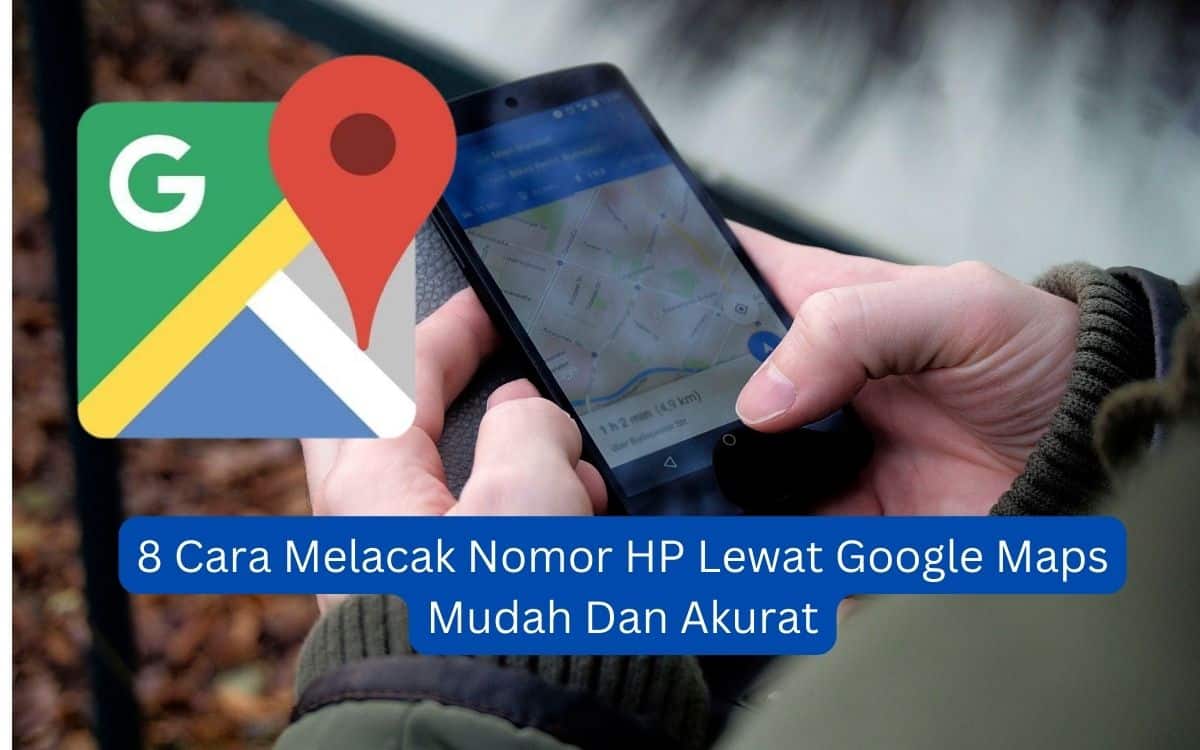 8 Cara Melacak Nomor Hp Lewat Google Maps,Mudah Dan Akurat