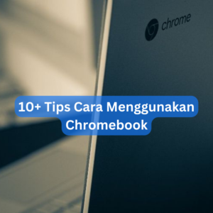 10+ Tips Cara Menggunakan Chromebook