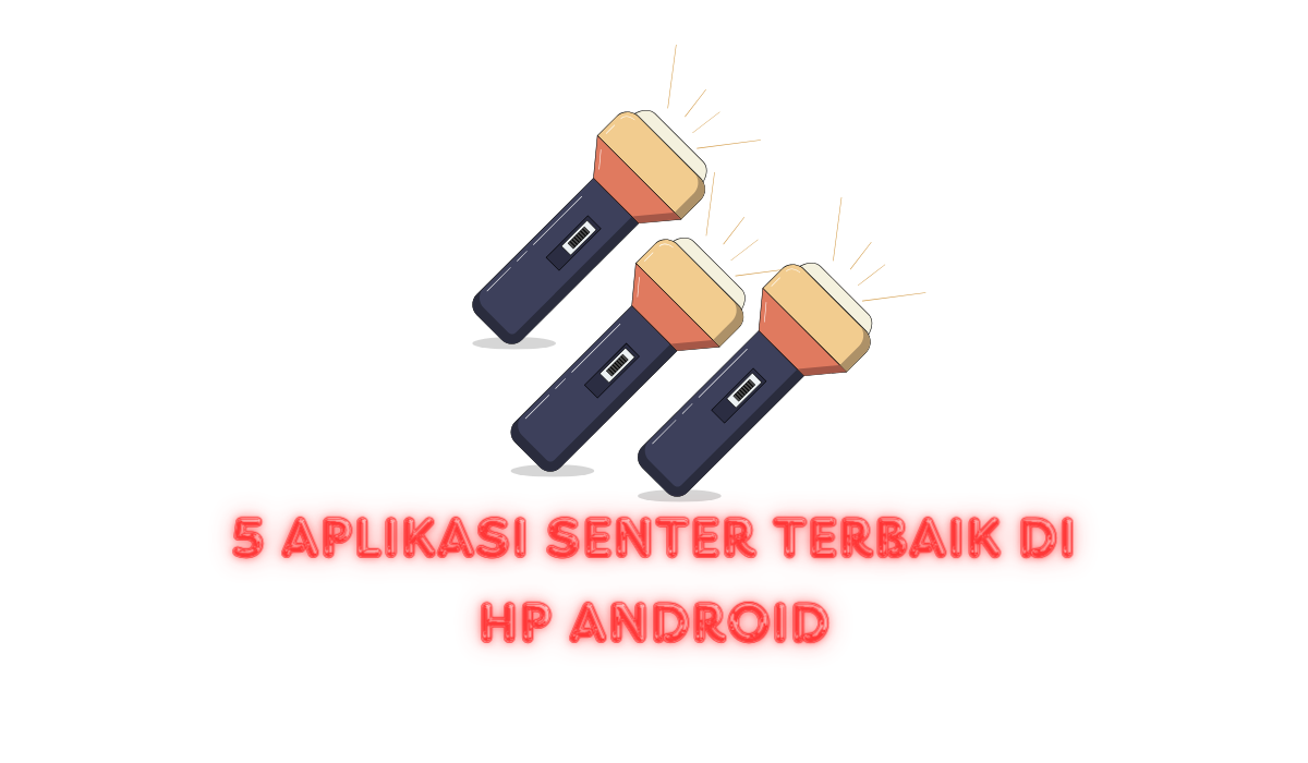 5 Aplikasi Senter Terbaik Di Hp Android