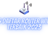5 Daftar Router Wifi Terbaik 2023