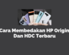 6 Cara Membedakan HP Original Dan HDC Terbaru
