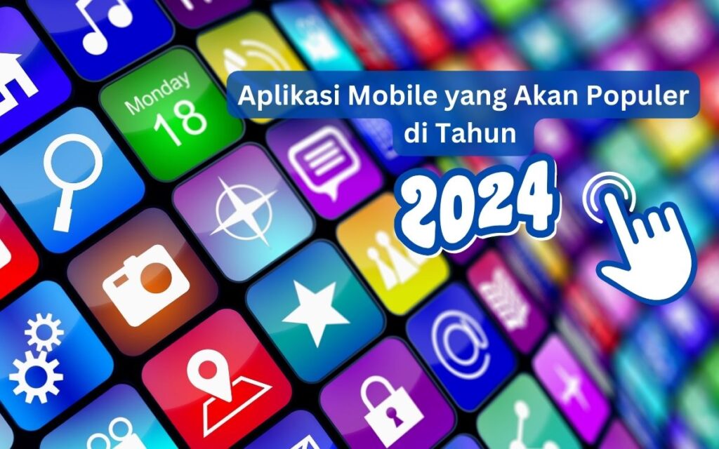 Aplikasi Mobile Yang Akan Populer Di Tahun 2024