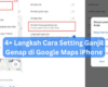 4+ Langkah Cara Setting Ganjil Genap di Google Maps iPhone